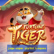 jogo super stylist truques